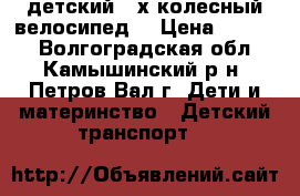 детский 2-х колесный велосипед  › Цена ­ 2 500 - Волгоградская обл., Камышинский р-н, Петров Вал г. Дети и материнство » Детский транспорт   